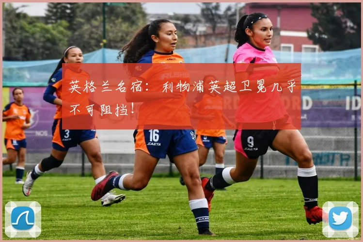 英格兰名宿：利物浦英超卫冕几乎不可阻挡！